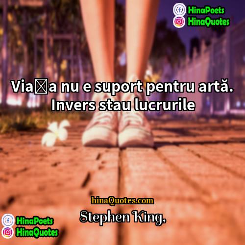 Stephen King Quotes | Viața nu e suport pentru artă. Invers